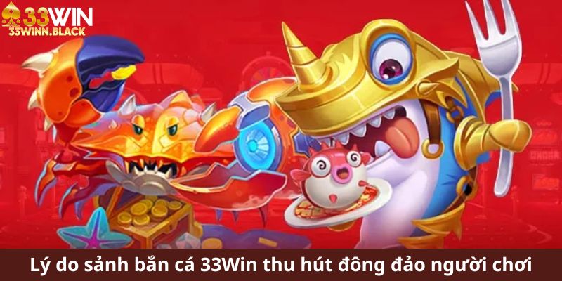 Lý do sảnh bắn cá 33win thu hút đông đảo người chơi