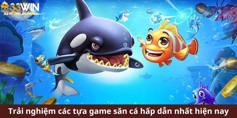 Trải nghiệm các tựa game săn cá hấp dẫn nhất hiện nay