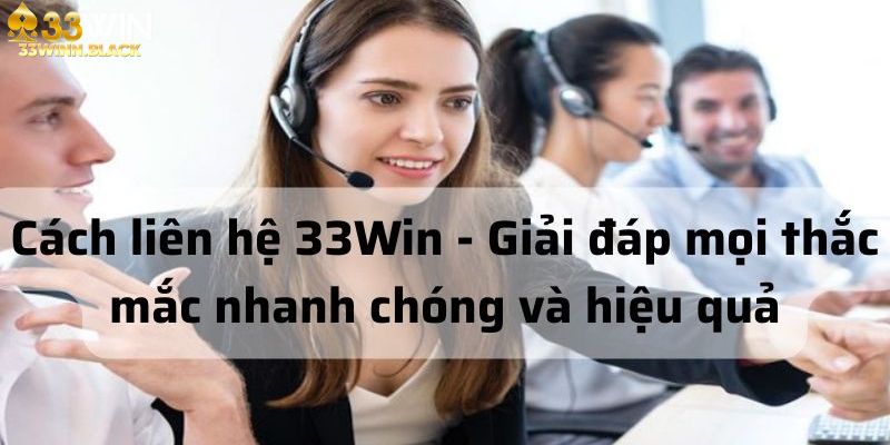 Để được hỗ trợ ngay lập tức và tận tình hãy liên hệ 33WIN