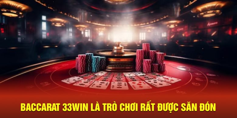 Baccarat 33Win là trò chơi rất được săn đón 