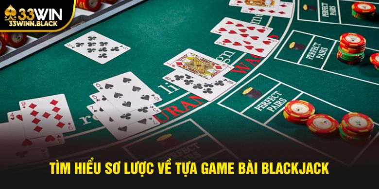 Tìm hiểu sơ lược về tựa game bài Blackjack